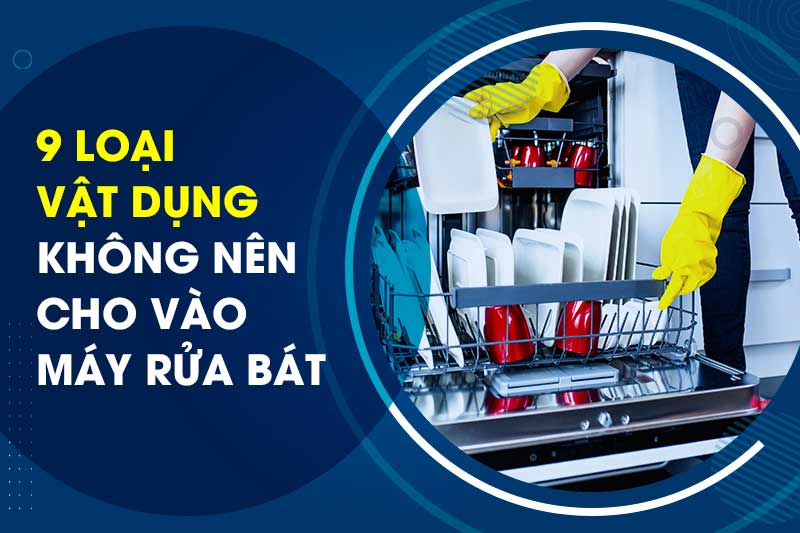 Những vật dụng không nên đưa vào máy rửa bát để tránh hối hận sau này